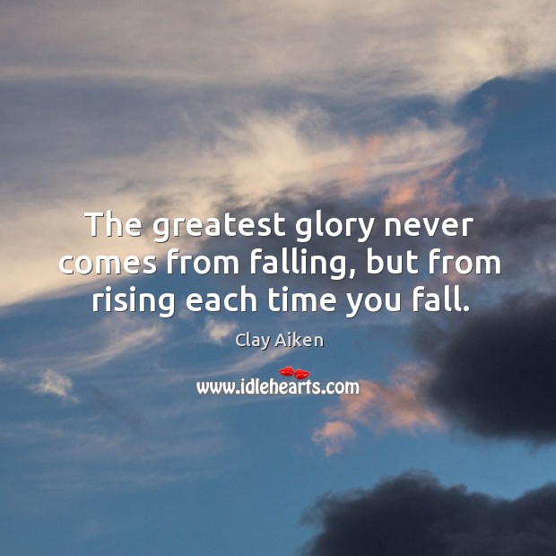 The greatest glory never comes from falling, but from rising each time you fall. 