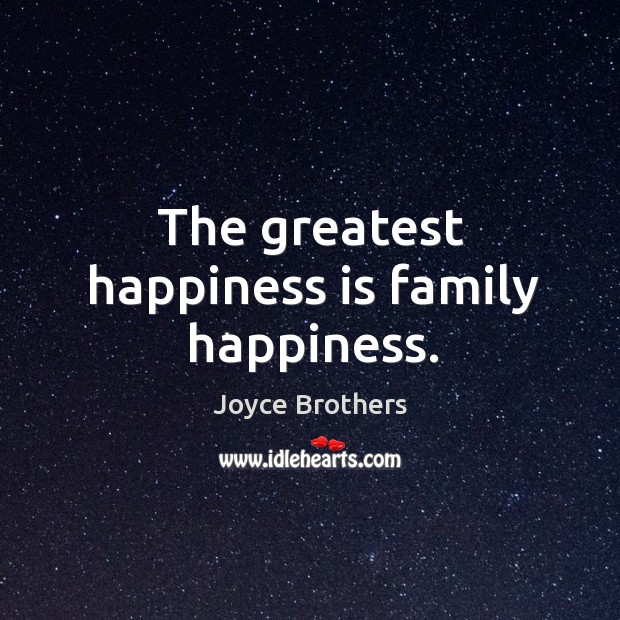 The greatest happiness is family happiness. Joyce Brothers Picture Quote