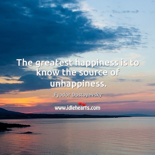 The greatest happiness is to know the source of unhappiness. Fyodor Dostoyevsky Picture Quote