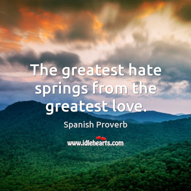 The greatest hate springs from the greatest love. Image
