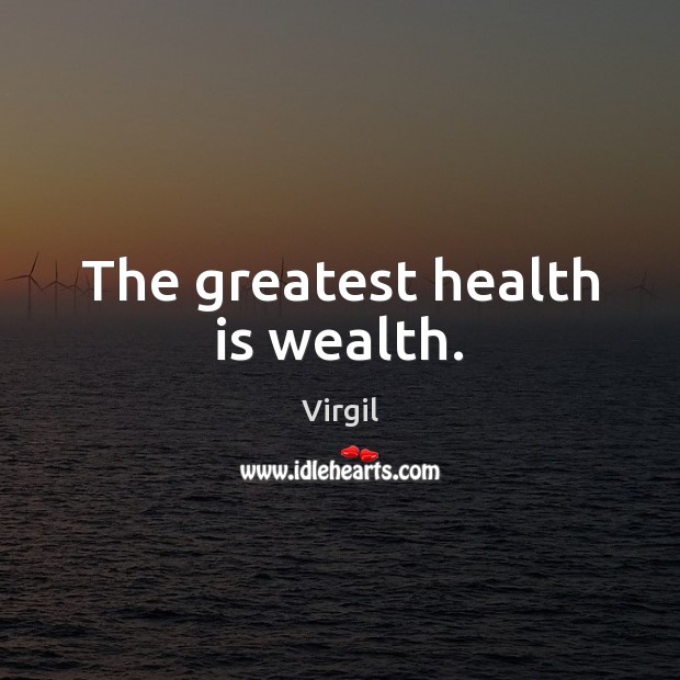 The greatest health is wealth. Virgil Picture Quote
