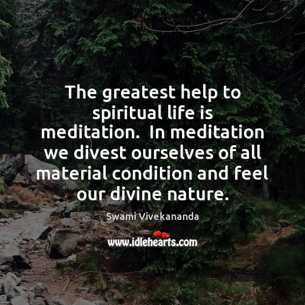The greatest help to spiritual life is meditation.  In meditation we divest Swami Vivekananda Picture Quote