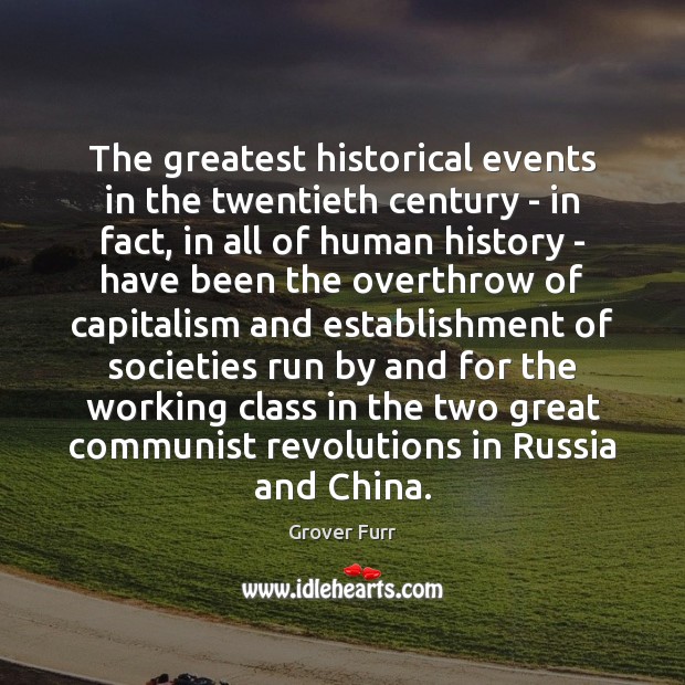 The greatest historical events in the twentieth century – in fact, in Grover Furr Picture Quote
