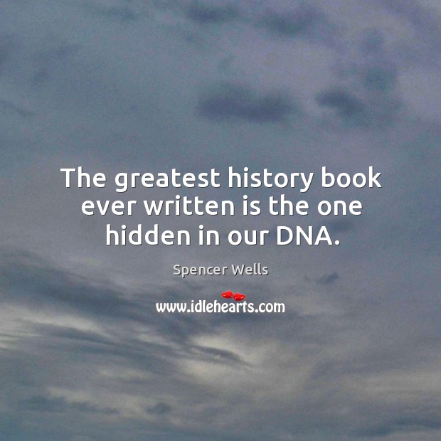 The greatest history book ever written is the one hidden in our DNA. Spencer Wells Picture Quote
