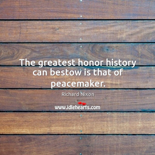 The greatest honor history can bestow is that of peacemaker. Image