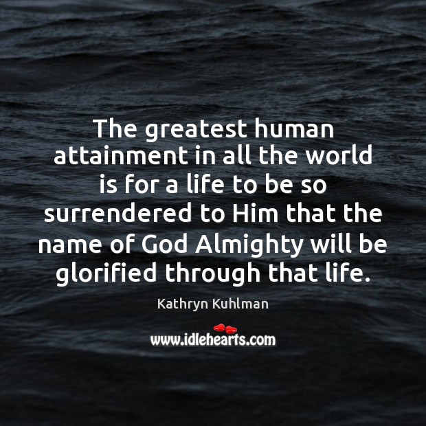 The greatest human attainment in all the world is for a life Kathryn Kuhlman Picture Quote