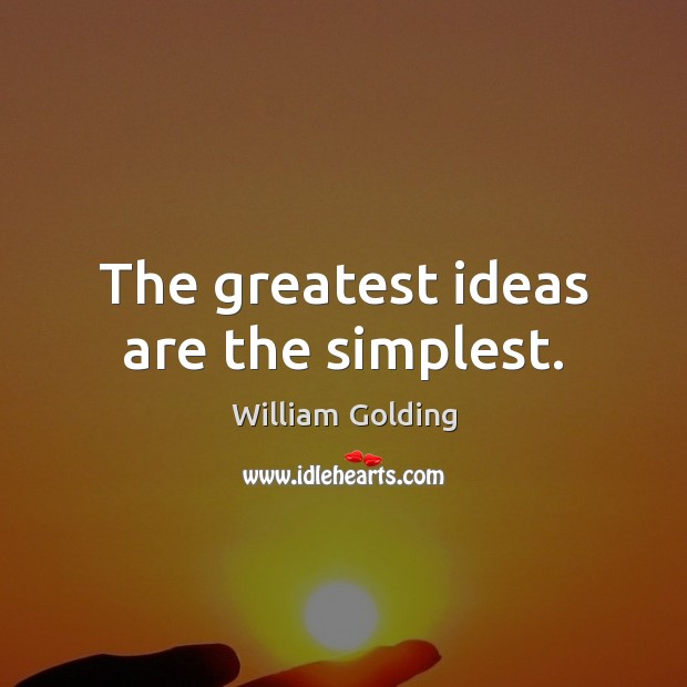 The greatest ideas are the simplest. William Golding Picture Quote