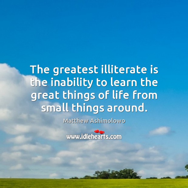 The greatest illiterate is the inability to learn the great things of Matthew Ashimolowo Picture Quote