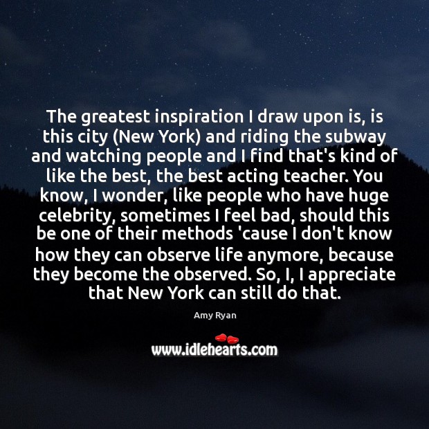 The greatest inspiration I draw upon is, is this city (New York) Amy Ryan Picture Quote