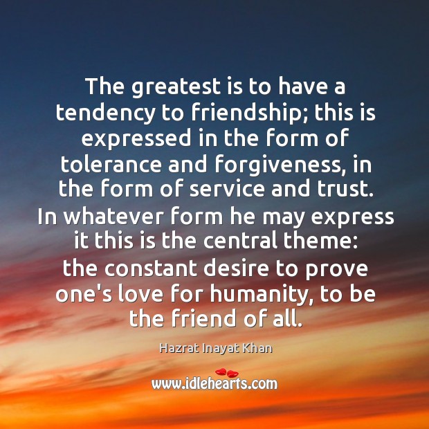 The greatest is to have a tendency to friendship; this is expressed Hazrat Inayat Khan Picture Quote