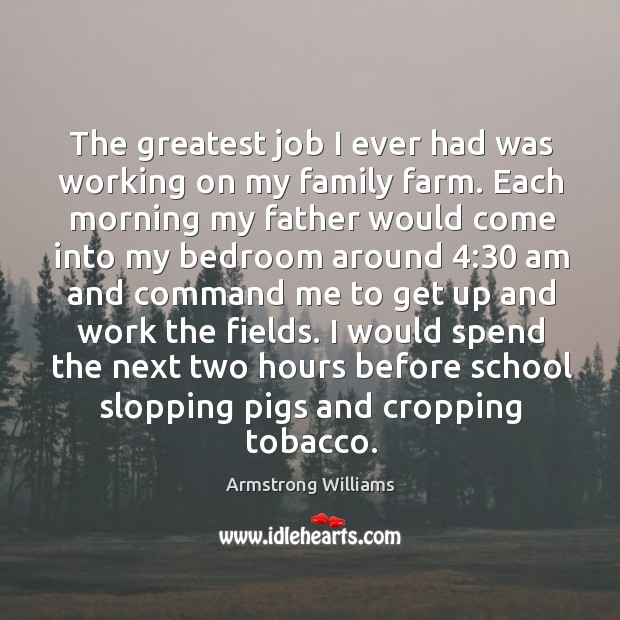 The greatest job I ever had was working on my family farm. Armstrong Williams Picture Quote