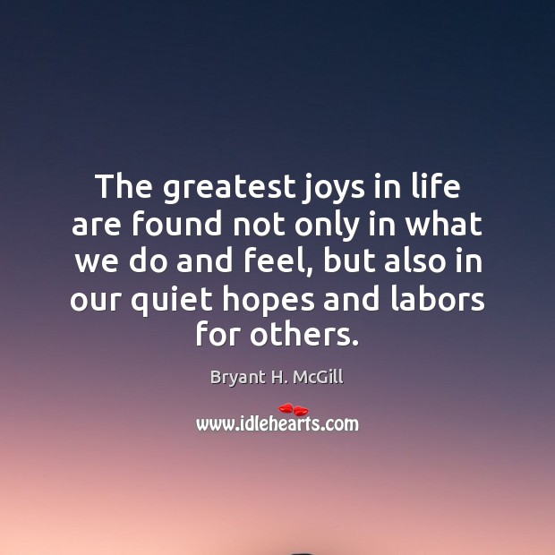 The greatest joys in life are found not only in what we Bryant H. McGill Picture Quote