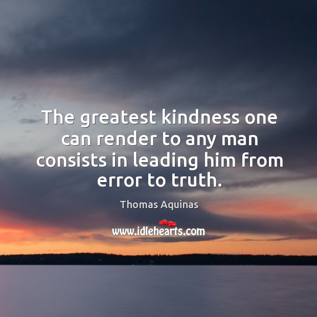 The greatest kindness one can render to any man consists in leading Thomas Aquinas Picture Quote