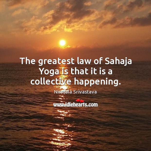 The greatest law of Sahaja Yoga is that it is a collective happening. Nirmala Srivastava Picture Quote