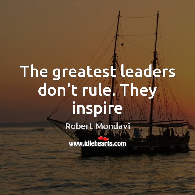The greatest leaders don’t rule. They inspire Robert Mondavi Picture Quote