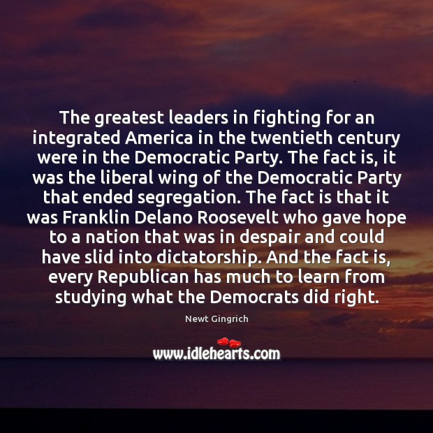 The greatest leaders in fighting for an integrated America in the twentieth Newt Gingrich Picture Quote