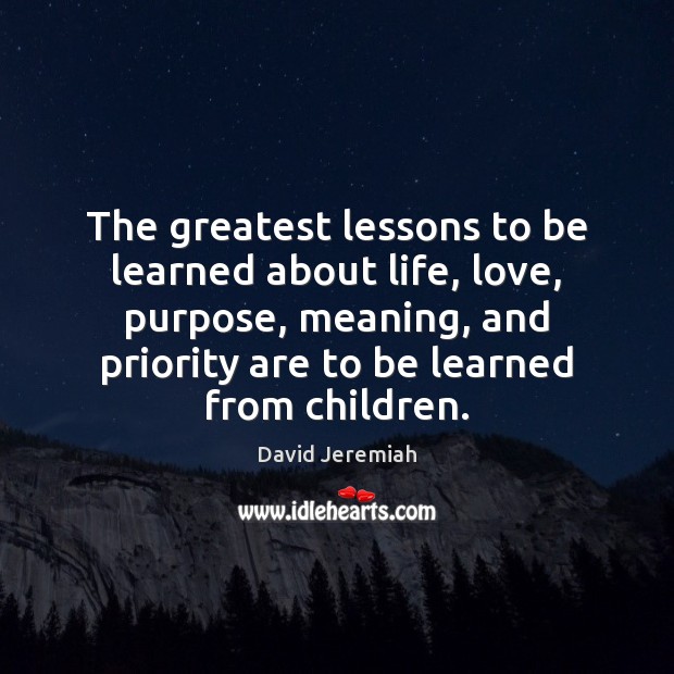 The greatest lessons to be learned about life, love, purpose, meaning, and David Jeremiah Picture Quote