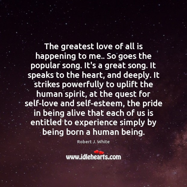 The greatest love of all is happening to me.. So goes the Image