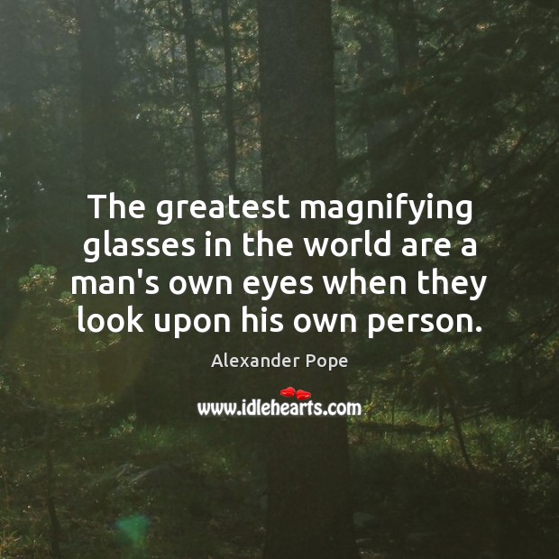 The greatest magnifying glasses in the world are a man’s own eyes Alexander Pope Picture Quote