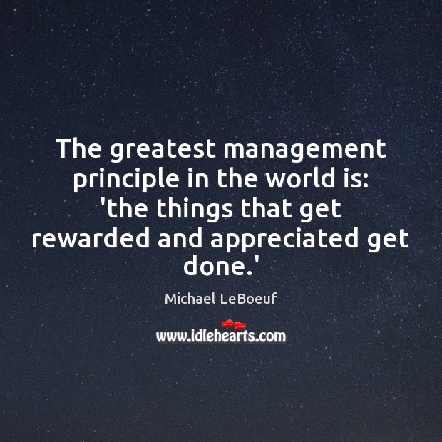 The greatest management principle in the world is: ‘the things that get Michael LeBoeuf Picture Quote