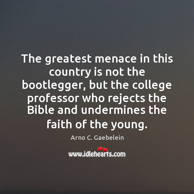 The greatest menace in this country is not the bootlegger, but the Arno C. Gaebelein Picture Quote