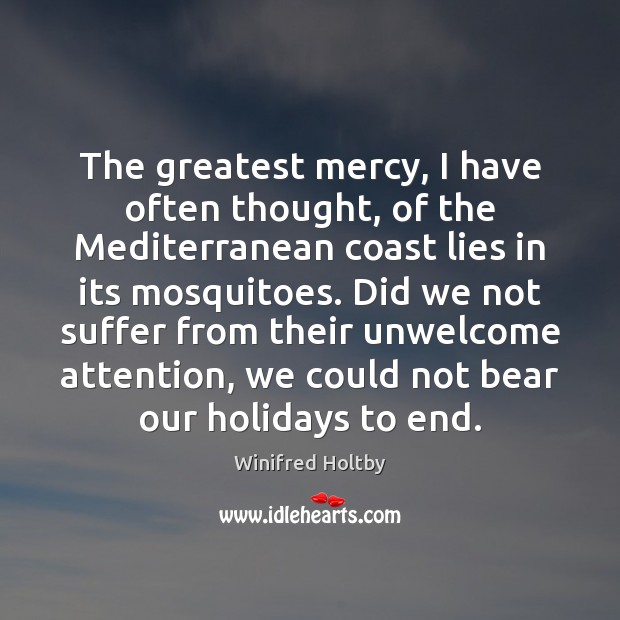 The greatest mercy, I have often thought, of the Mediterranean coast lies Winifred Holtby Picture Quote