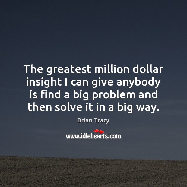 The greatest million dollar insight I can give anybody is find a Brian Tracy Picture Quote
