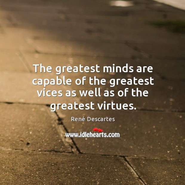 The greatest minds are capable of the greatest vices as well as of the greatest virtues. Image