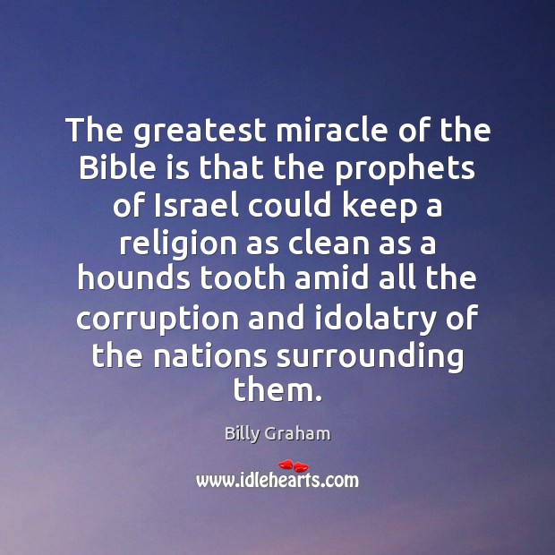 The greatest miracle of the Bible is that the prophets of Israel Billy Graham Picture Quote