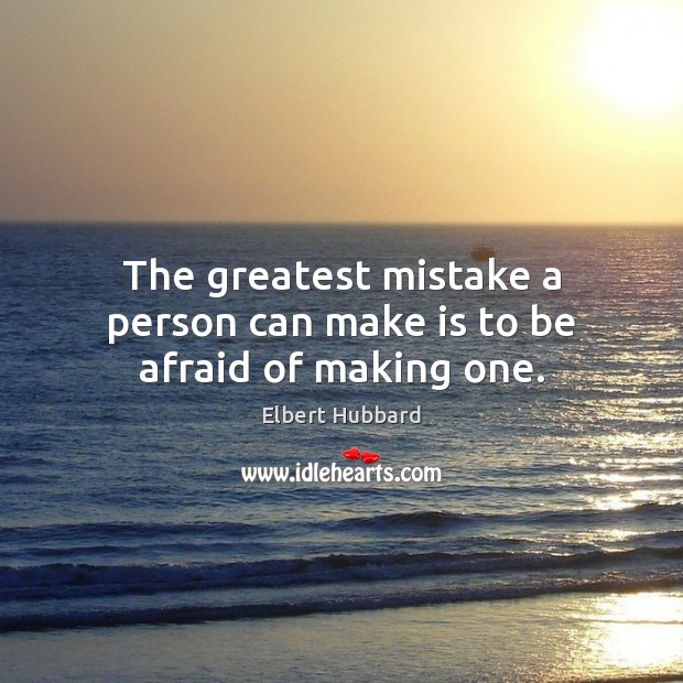 The greatest mistake a person can make is to be afraid of making one. Image
