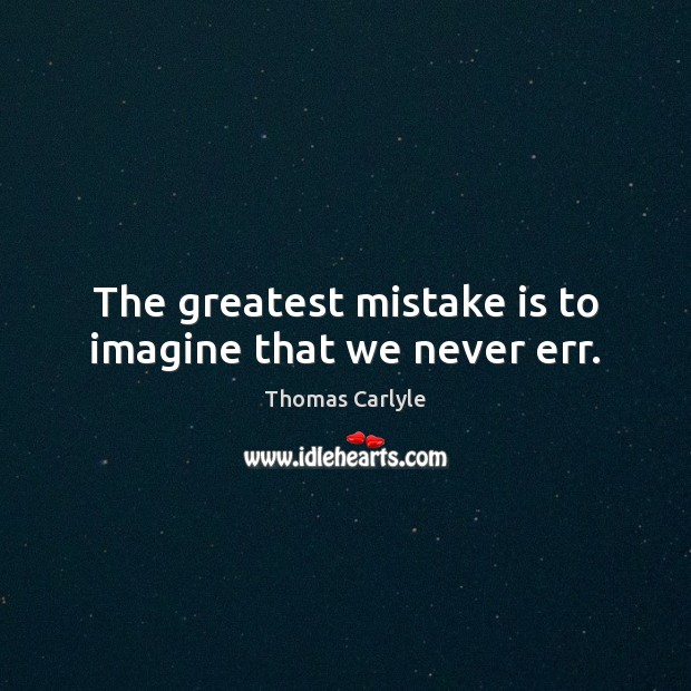The greatest mistake is to imagine that we never err. Mistake Quotes Image