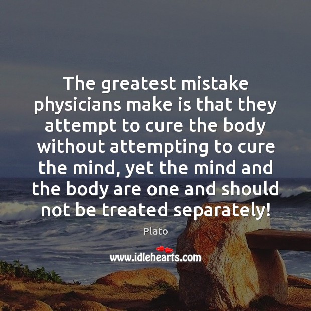 The greatest mistake physicians make is that they attempt to cure the Image