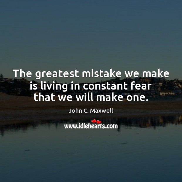 The greatest mistake we make is living in constant fear that we will make one. Image