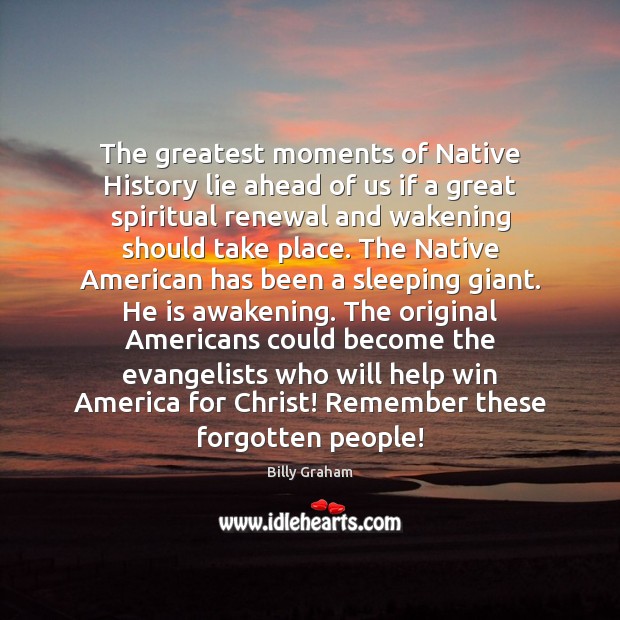The greatest moments of Native History lie ahead of us if a Billy Graham Picture Quote