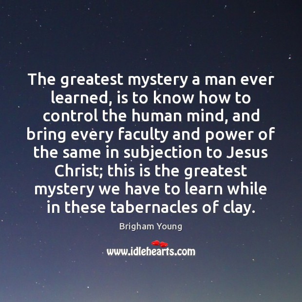 The greatest mystery a man ever learned, is to know how to Brigham Young Picture Quote