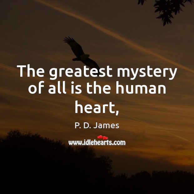 The greatest mystery of all is the human heart, P. D. James Picture Quote