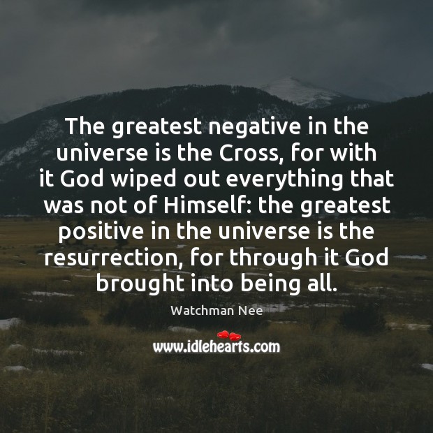 The greatest negative in the universe is the Cross, for with it Watchman Nee Picture Quote