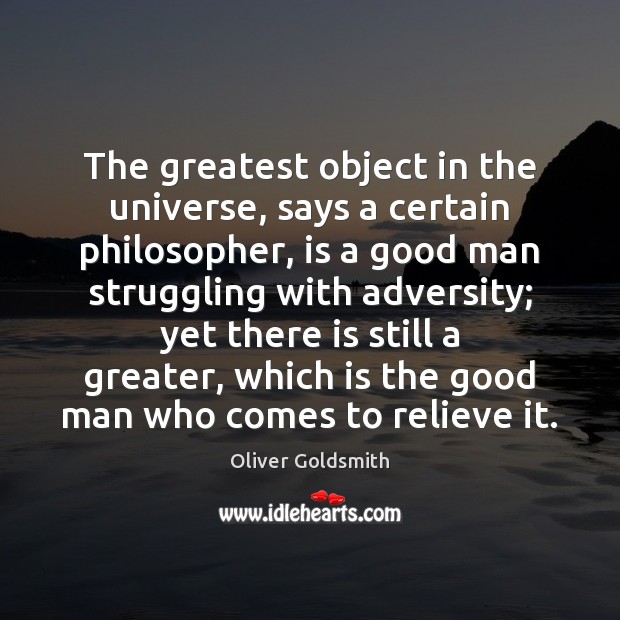 The greatest object in the universe, says a certain philosopher, is a Oliver Goldsmith Picture Quote