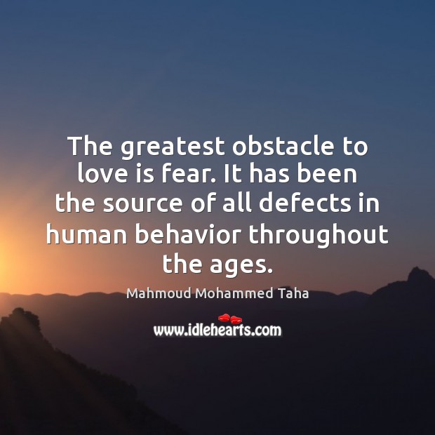 The greatest obstacle to love is fear. It has been the source Behavior Quotes Image