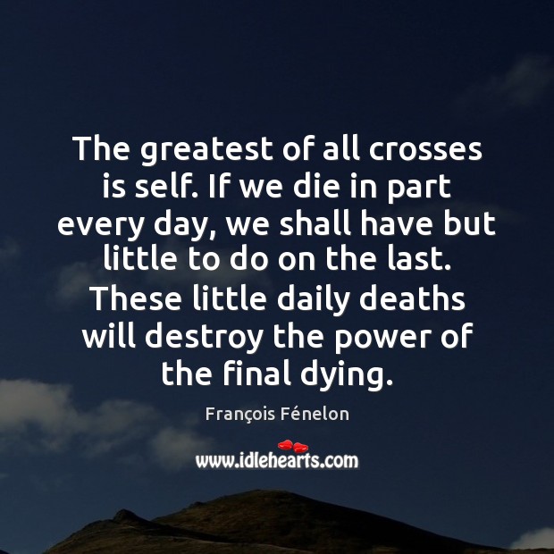 The greatest of all crosses is self. If we die in part Image