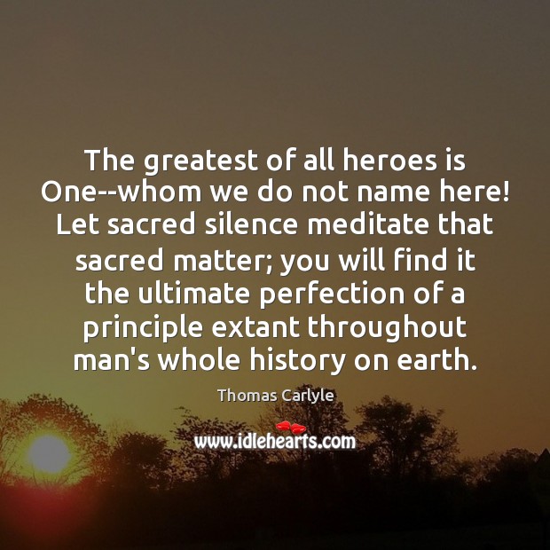 The greatest of all heroes is One–whom we do not name here! Thomas Carlyle Picture Quote