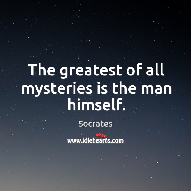 The greatest of all mysteries is the man himself. Socrates Picture Quote