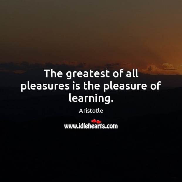 The greatest of all pleasures is the pleasure of learning. Image