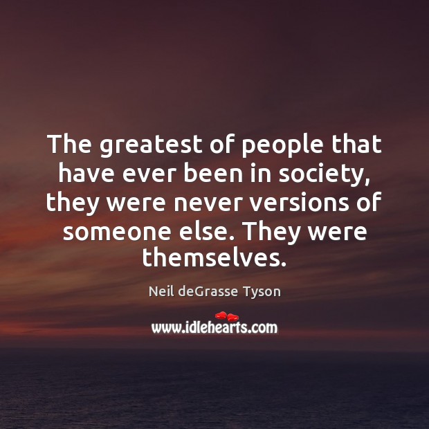 The greatest of people that have ever been in society, they were Neil deGrasse Tyson Picture Quote