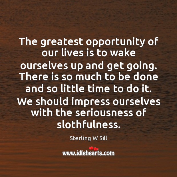 The greatest opportunity of our lives is to wake ourselves up and Sterling W Sill Picture Quote