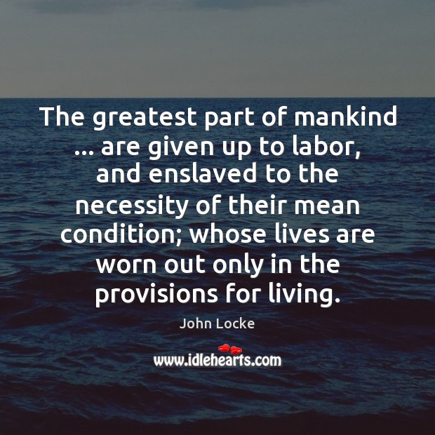 The greatest part of mankind … are given up to labor, and enslaved Image