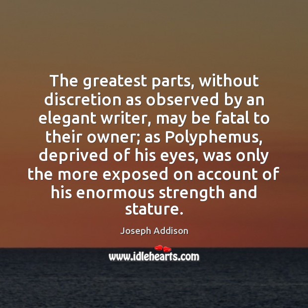 The greatest parts, without discretion as observed by an elegant writer, may Joseph Addison Picture Quote