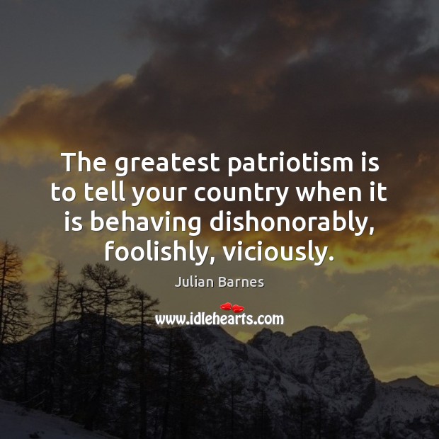 The greatest patriotism is to tell your country when it is behaving Patriotism Quotes Image