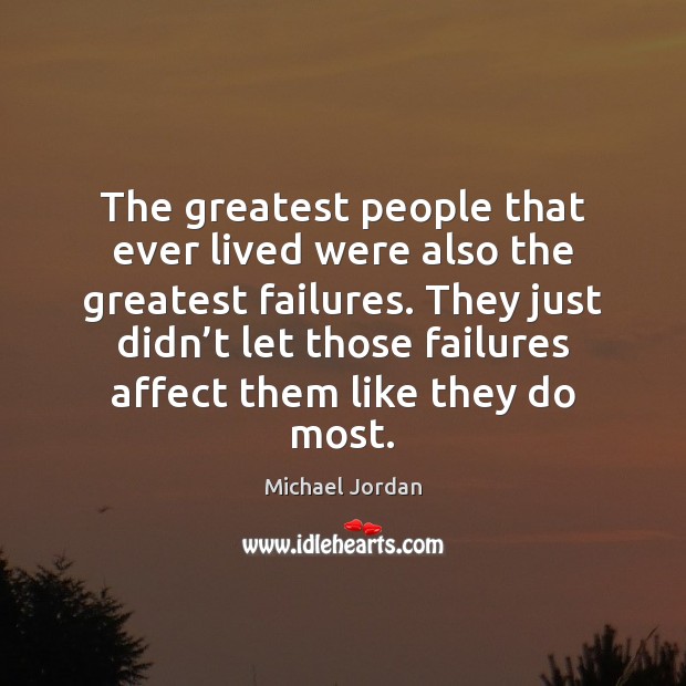 The greatest people that ever lived were also the greatest failures. They Michael Jordan Picture Quote