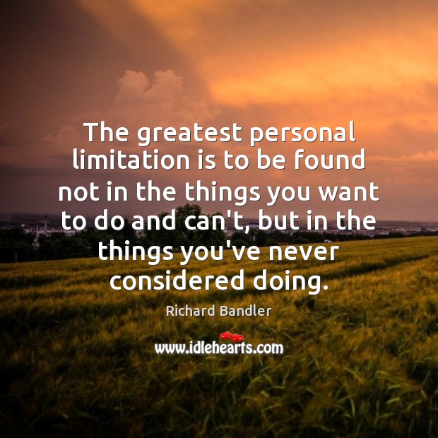 The greatest personal limitation is to be found not in the things Richard Bandler Picture Quote
